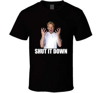 Hell's Kitchen Gordon Ramsay Quote Funny Shut It Down T Shirt