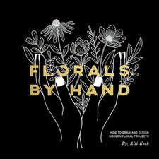 Florals By Hand: How to Draw and Design Modern Floral Projects - VERY GOOD