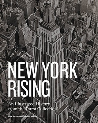 NEW YORK RISING: AN ILLUSTRATED HISTORY FROM THE DURST By Thomas Mellins & Kate