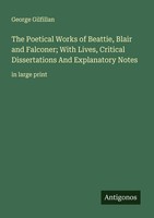 The Poetical Works Of Beattie, Blair And Falconer With Lives, Critical Disserta