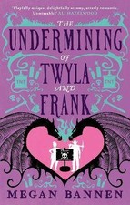 The Undermining of Twyla and Frank, Megan Bannen,