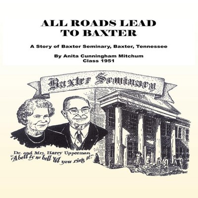 All Roads Lead to Baxter A Story of Baxter Seminary Baxter Tennes