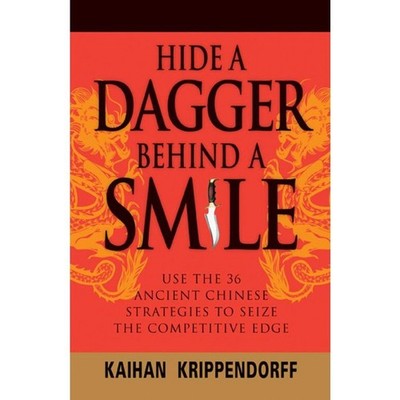 Hide a Dagger Behind a Smile: Use the 36 Ancient Chinese Strategies to Seize...