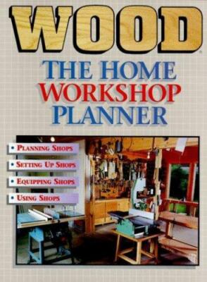 The Home Workshop Planner: A Guide to Planning, Setting Up, Equipping, and Usin