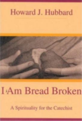 I Am Bread Broken: A Spirituality for the Catechist