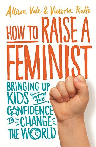 How to Raise a Feminist: Bringing up kids with the confidence to