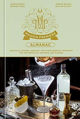The Maison Premiere Almanac: Cocktails, Oysters, Absinthe, and Other Essential N