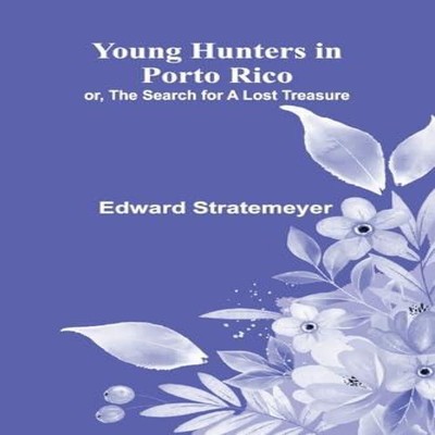 Young Hunters in Porto Rico or The Search for a Lost Treasure Edw