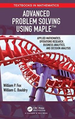 Advanced Problem Solving Using Maple: Applied Mathematics, Operations Research,