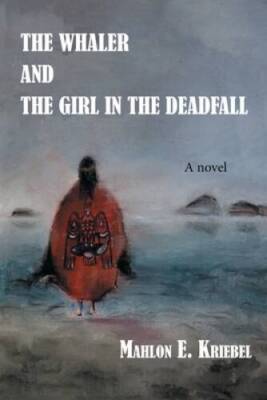 The Whaler and the Girl in the Deadfall - Paperback By Kriebel, Mahlon E - GOOD