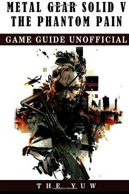 METAL GEAR SOLID 5 THE PHANTOM PAIN GAME GUIDE UNOFFICIAL By The Yuw *BRAND NEW*