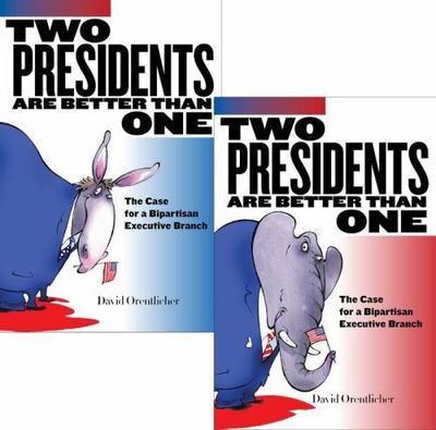 Two Presidents Are Better Than One: The Case for a Bipartisan Executive Branch,