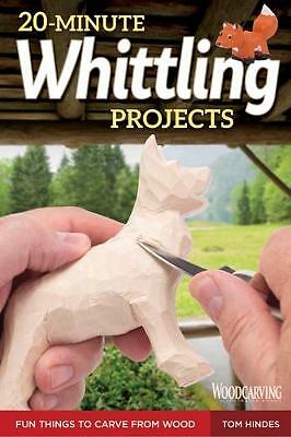 20-Minute Whittling Projects: Fun Things to Carve from Wood by Tom Hindes...