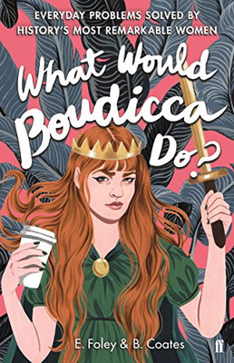 What Would Boudicca Do?: Everyday Problems Solved by... - Foley, Elizabeth