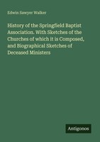 History Of The Springfield Baptist Association. With Sketches Of The Churches Of