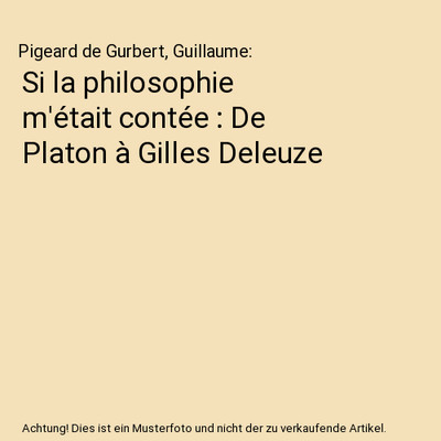 Si la philosophie m'était contée : De Platon à Gilles Deleuze, Pigeard de Gur