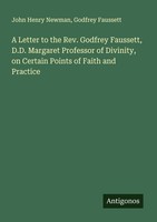 A Letter To The Rev. Godfrey Faussett, D.D. Margaret Professor Of Divinity, On C