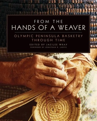 From the Hands of a Weaver Olympic Peninsula Basketry through Time Jacilee Wray