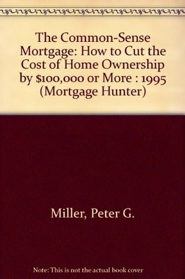 The Common-Sense Mortgage: How to Cut the Cost of Home Ownership