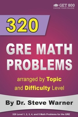 320 GRE Math Problems arranged by Topic and Difficulty Level: 160 GRE...