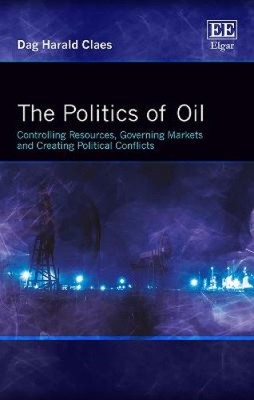 The Politics of Oil: Controlling Resources, Governing Markets and Creating