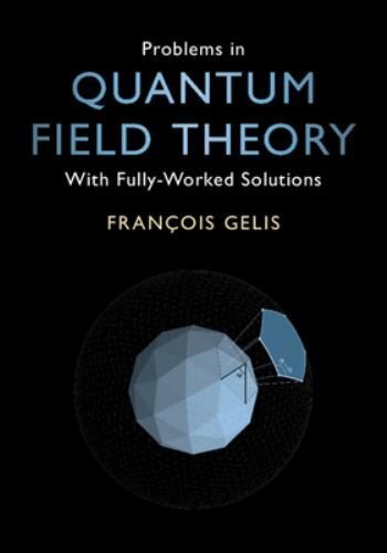 Problems in Quantum Field Theory: With Fully-Worked Solutions, Gelis, François,