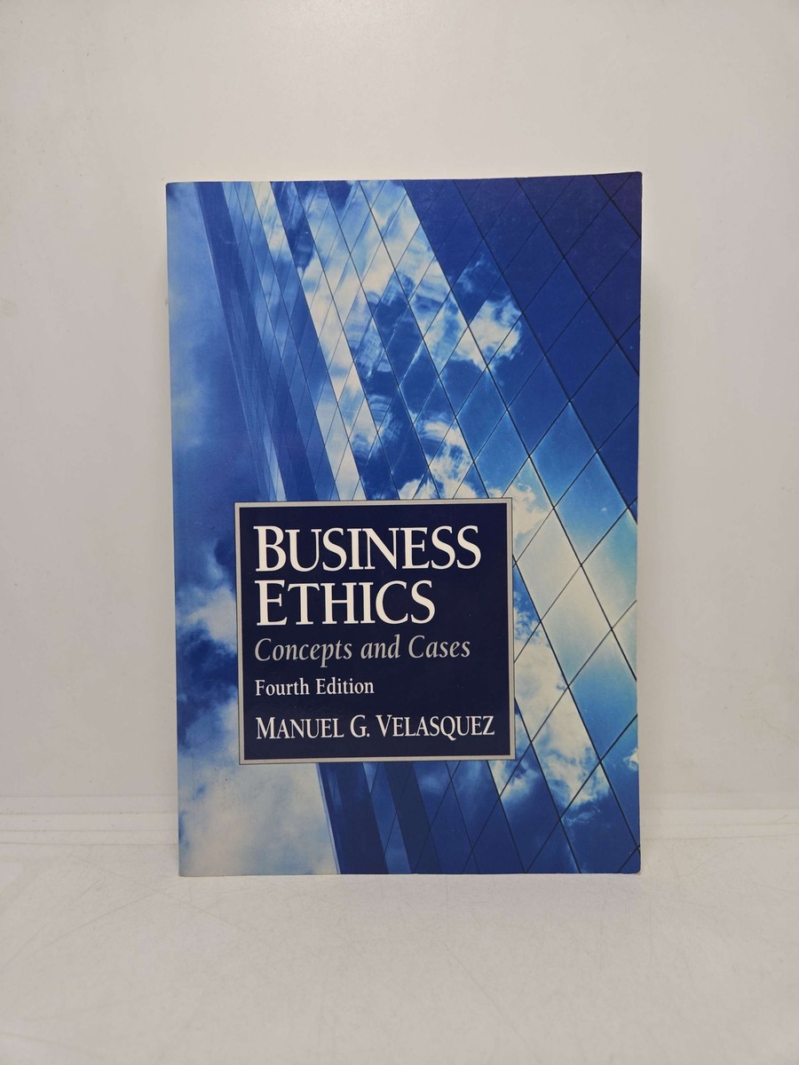 Business Ethics: Concepts and Cases Fourth Edition by Manuel