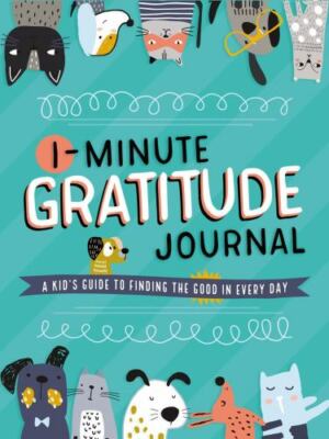 1-Minute Gratitude Journal : A Kid's Guide to Finding the Good in Every Day, ...