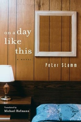 On a Day Like This : A Novel by Peter Stamm (2008, Hardcover)