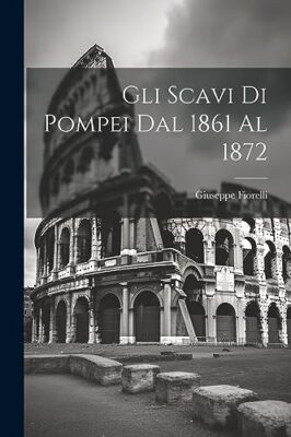 Fiorelli - Gli scavi di Pompei dal 1861 al 1872 - New paperback or sof - X555z