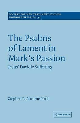 The Psalms of Lament in Mark's Passion Jesus' Davidic Suffering Ahearne-Kroll