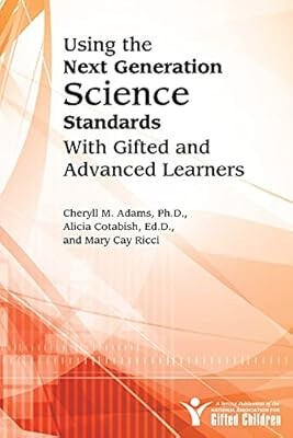 Using the Next Generation Science Standards With Gifted and Advanced Learners, A