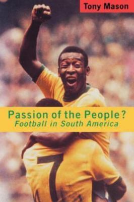 Passion of the People?: Football in Latin America (Critical Studies in Latin Am