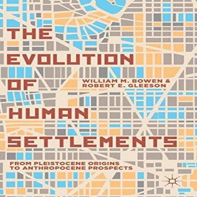 The Evolution of Human Settlements From Pleistocene Origins to An