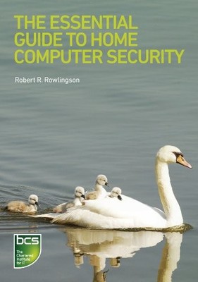 The Essential Guide to Home Computer Security By Robert Rowlings
