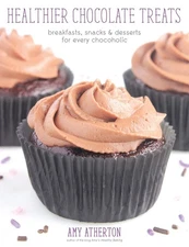 Healthier Chocolate Treats: Breakfasts, Snacks & Desserts for Every Chocohol...