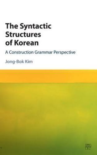 The Syntactic Structures of Korean A Construction Grammar Perspective Kim