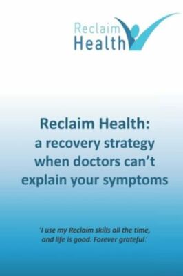 Reclaim Health: A recovery strategy when doctors can t explain your symptoms, Be