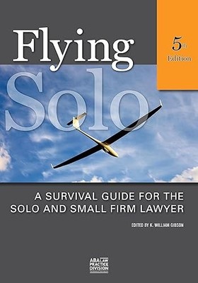 Flying Solo: A Survival Guide for Solos and Small Firm Lawyers