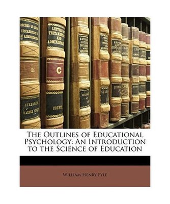 The Outlines of Educational Psychology: An Introduction to the Science of Educat