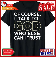 Of Course I Talk to God Who Else can I Trust T-Shirt