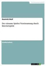Dominik Wolf | Der einsame Spieler: Vereinsamung durch Internetspiele | Buch