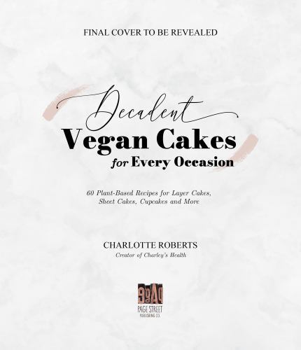Decadent Vegan Cakes : Outstanding Plant-Based Recipes for Layer Cakes, Sheet...
