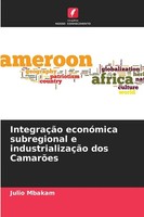 Julio Mbakam | IntegraçãO EconóMica Subregional E IndustrializaçãO Dos CamarõEs