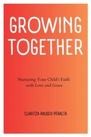 Growing Together | Nurturing Your Child's Faith With Love And Grace | Peralta
