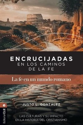 Encrucijadas En Los Caminos de la Fe: La Fe En Un Mundo Romano: Las Culturas Y S