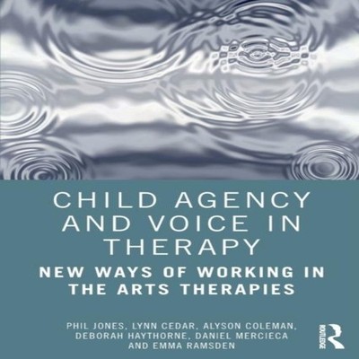 Child Agency and Voice in Therapy New Ways of Working in the Arts