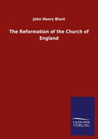 The Reformation Of The Church Of England John Henry Blunt