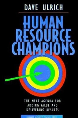 Human Resource Champions: The Next Agenda for Adding Value and Delivering Result