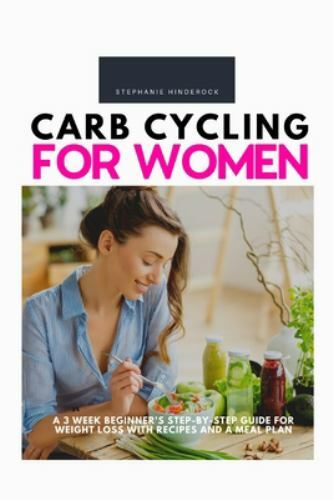 Carb Cycling for Women - 3-Week Beginner's Guide with Meal Plan & Recipes by Stephanie Hinderock